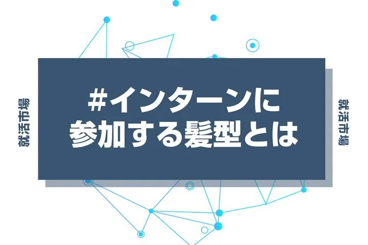 【男女別】インターンに参加する際の髪型のポイントを徹底解説！